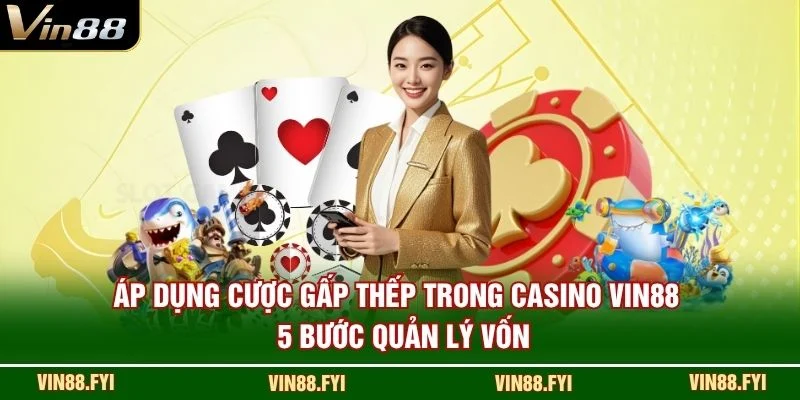 Áp Dụng Cược Gấp Thếp Trong Casino Vin88