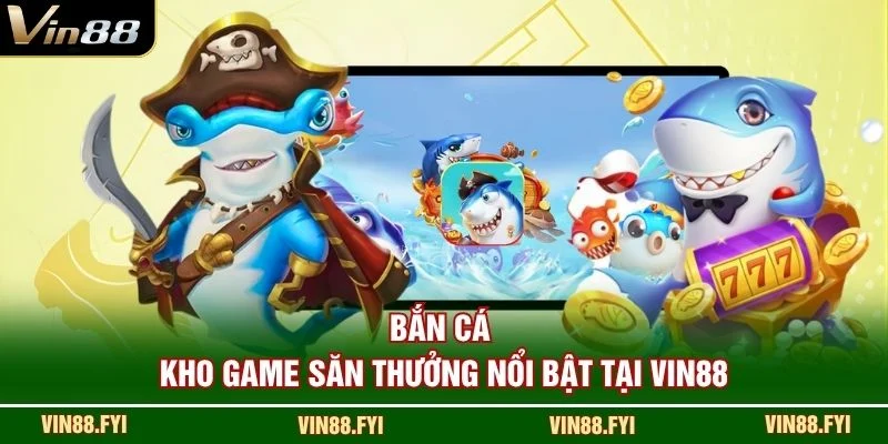 Bắn cá - Kho game săn thưởng nổi bật tại VIN88