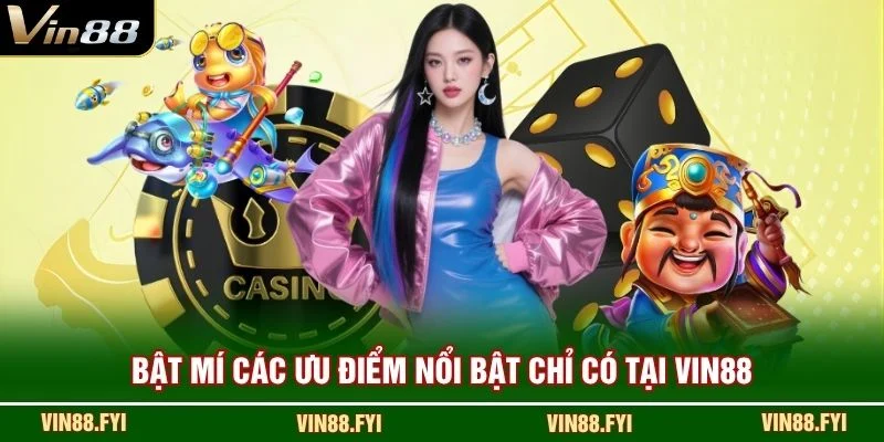 Bật mí các ưu điểm nổi bật chỉ có tại VIN88