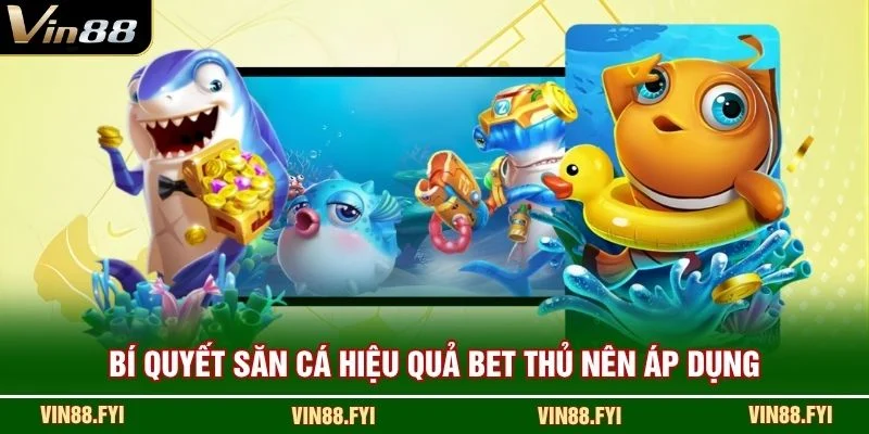 Bí quyết săn cá hiệu quả bet thủ nên áp dụng