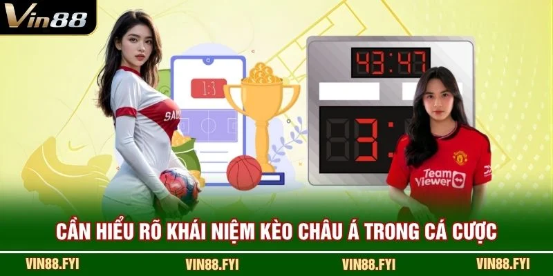 Cần hiểu rõ khái niệm Kèo Châu Á trong cá cược