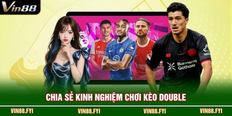 Chia sẻ kinh nghiệm chơi kèo Double