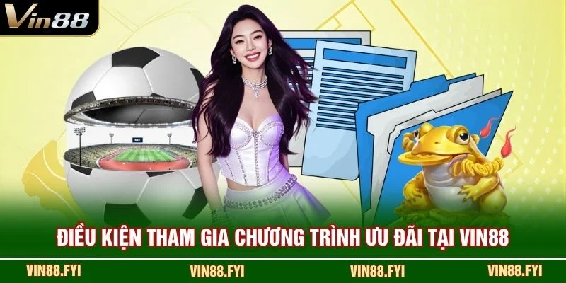 Điều kiện tham gia chương trình ưu đãi tại VIN88