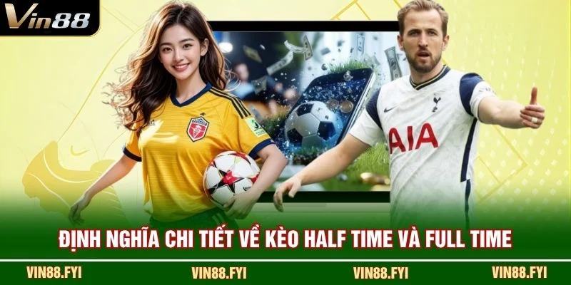 Định nghĩa chi tiết về Kèo Half Time và Full Time