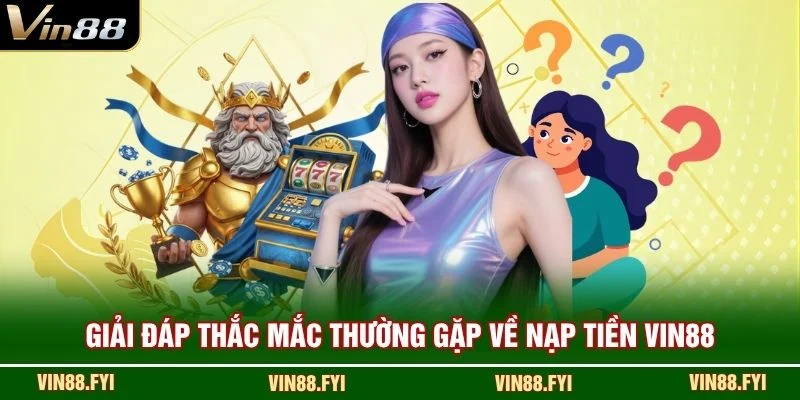 Giải đáp thắc mắc thường gặp về nạp tiền VIN88