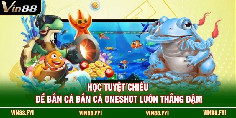 Học tuyệt chiêu để bắn cá Bắn Cá Oneshot luôn thắng đậm