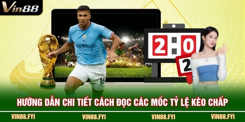 Hướng dẫn chi tiết cách đọc các mốc tỷ lệ kèo chấp