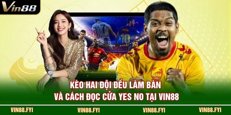 Kèo hai đội đều làm bàn và cách đọc cửa Yes No tại VIN88