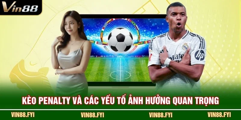 Kèo Penalty và các yếu tố ảnh hưởng quan trọng