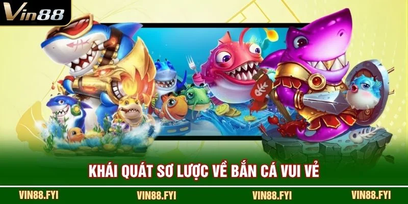 Khái quát sơ lược về Bắn Cá Vui Vẻ