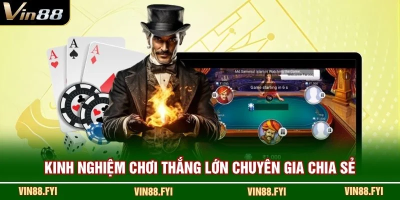 Kinh nghiệm chơi thắng lớn chuyên gia chia sẻ