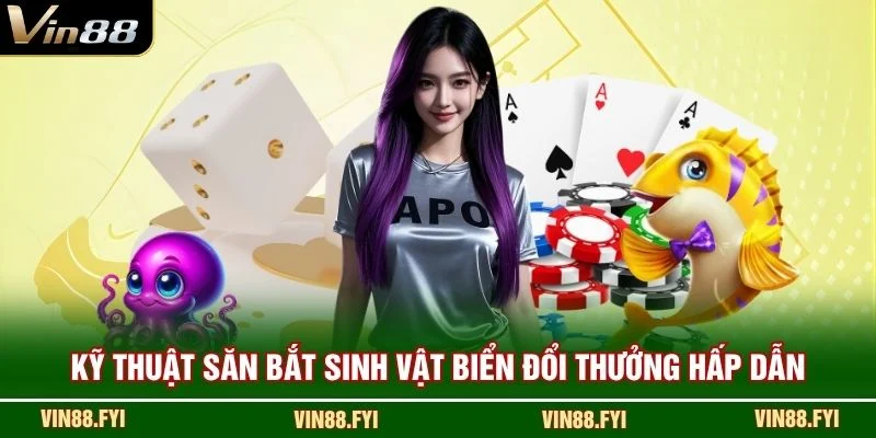 Kỹ thuật săn bắt sinh vật biển đổi thưởng hấp dẫn