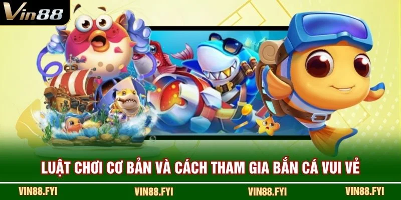 Luật chơi cơ bản và cách tham gia Bắn Cá Vui Vẻ