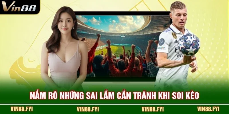 Nắm rõ những sai lầm cần tránh khi soi kèo