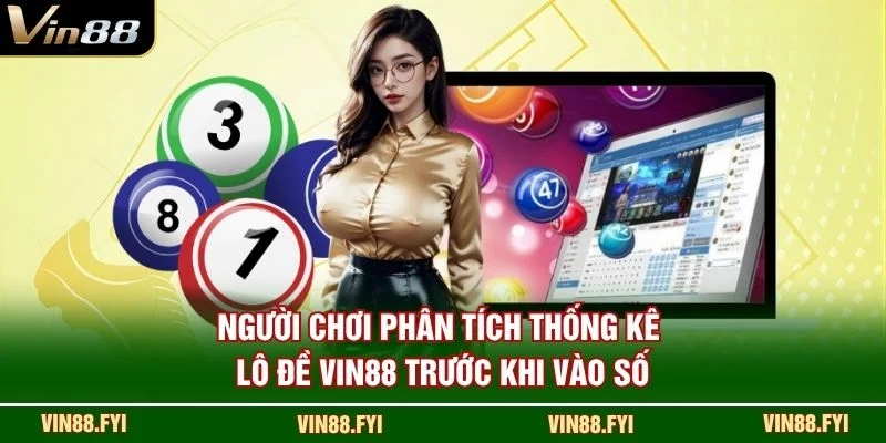 Người chơi phân tích thống kê lô đề VIN88 trước khi vào số