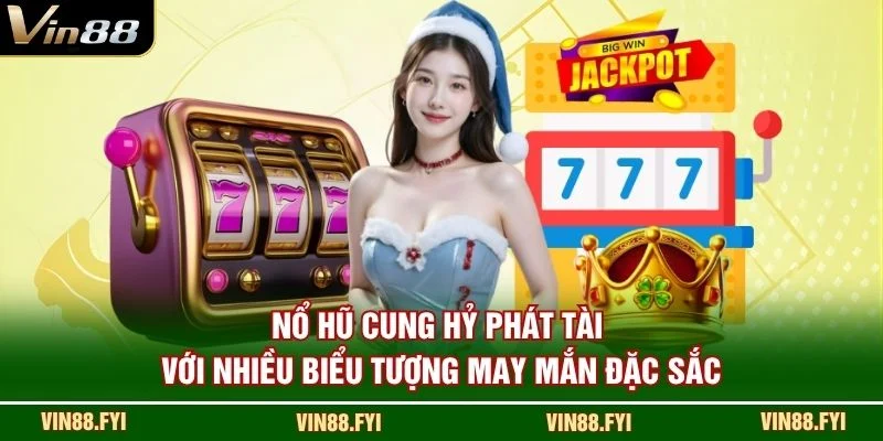 Nổ hũ Cung Hỷ Phát Tài với nhiều biểu tượng may mắn đặc sắc