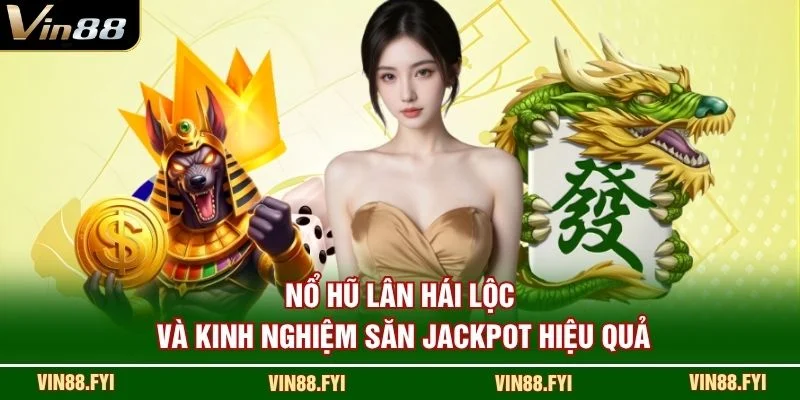 Nổ hũ Lân Hái Lộc và kinh nghiệm săn jackpot hiệu quả