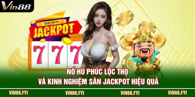 Nổ hũ Phúc Lộc Thọ và kinh nghiệm săn jackpot hiệu quả