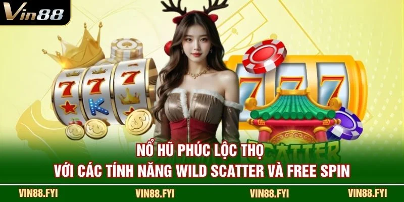 Nổ hũ Phúc Lộc Thọ với các tính năng Wild Scatter và Free Spin