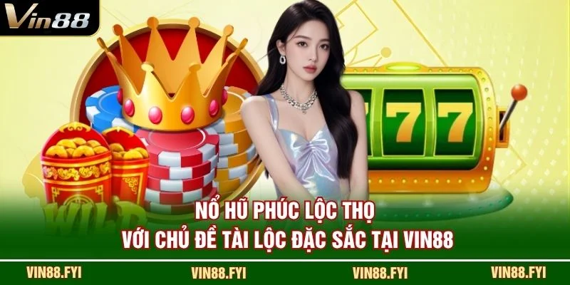 Nổ hũ Phúc Lộc Thọ với chủ đề tài lộc đặc sắc tại VIN88