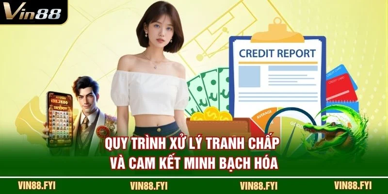 Quy trình xử lý tranh chấp và cam kết minh bạch hóa