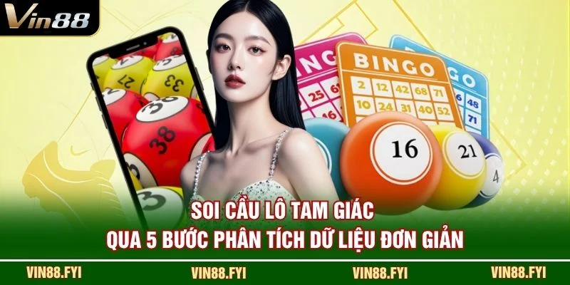 Soi cầu lô tam giác qua 5 bước phân tích dữ liệu đơn giản