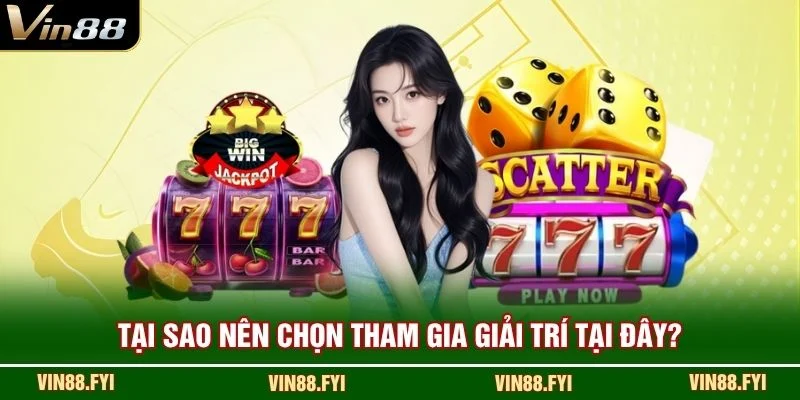 Tại sao nên chọn tham gia giải trí tại đây?