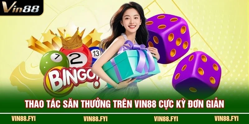 Thao tác săn thưởng trên VIN88 cực kỳ đơn giản