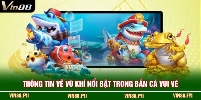 Thông tin về vũ khí nổi bật trong Bắn Cá Vui Vẻ