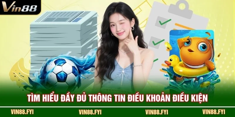 Tìm hiểu đầy đủ thông tin điều khoản điều kiện