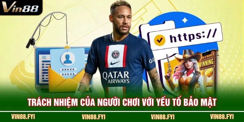 Trách nhiệm của người chơi với yếu tố bảo mật