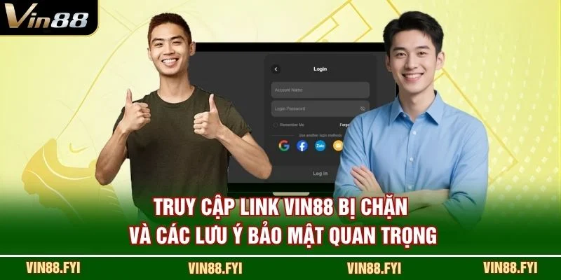 Truy cập link VIN88 bị chặn và các lưu ý bảo mật quan trọng