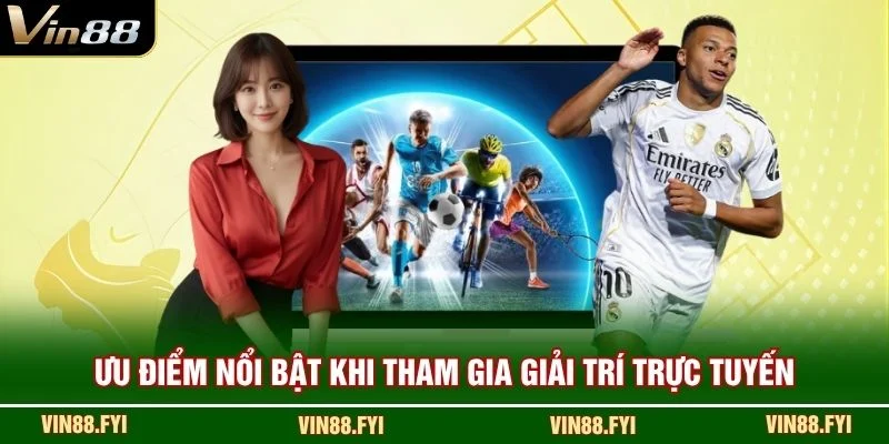 Ưu điểm nổi bật khi tham gia giải trí trực tuyến