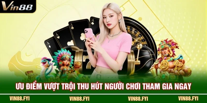 Ưu điểm vượt trội thu hút người chơi tham gia ngay