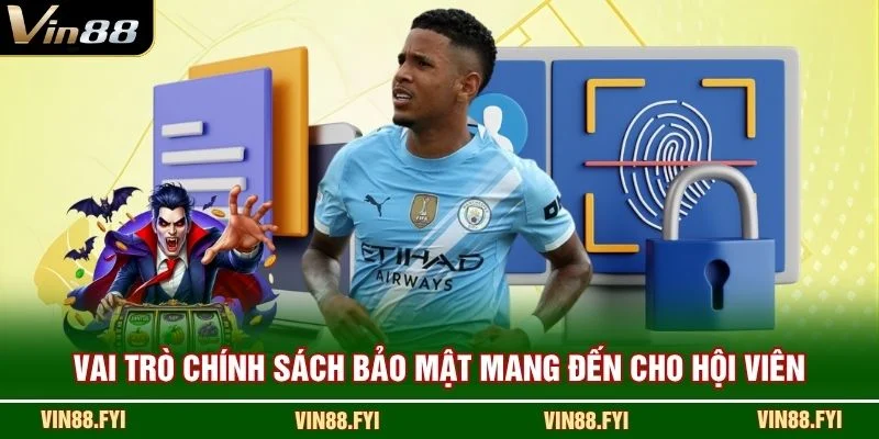 Vai trò chính sách bảo mật mang đến cho hội viên