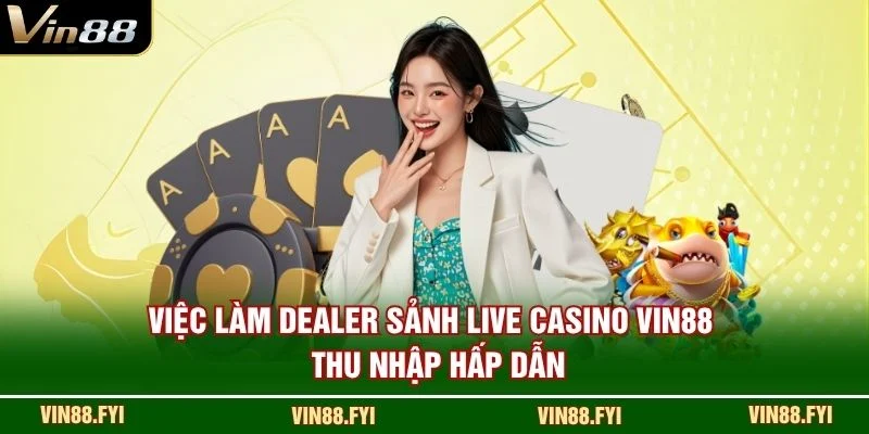 Việc Làm Dealer Sảnh Live Casino VIN88